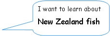 Rounded Rectangular Callout: I want to learn about     New Zealand fish